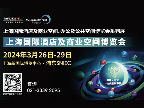 重磅官宣！2024大型酒店业展会Hotel&Shop Plus将于3月26-29日在上海新国际博览中心启幕！